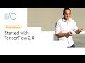 Getting Started with TensorFlow 2.0 (Google I/O'19)