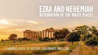 1 - Making Sense of History: Zerubbabel and Ezra | Ezra and Nehemiah