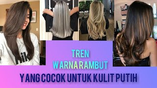 TREN WARNA RAMBUT YANG COCOK.UNTUK KULIT PUTIH