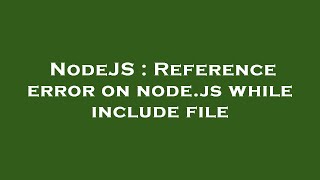 NodeJS : Reference error on node.js while include file