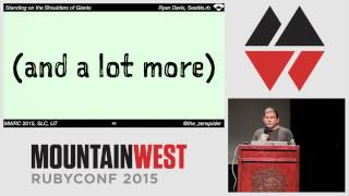 MountainWest RubyConf 2015 - Standing on the Shoulders of Giants