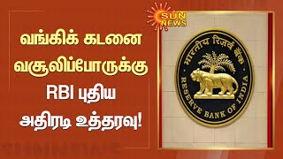 RBI Order | வங்கிக் கடனை வசூலிப்போருக்கு RBI புதிய அதிரடி உத்தரவு | Tamil News | #SunNews
