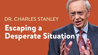 Escaping a Desperate Situation – Dr. Charles Stanley