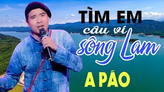 Tìm Em Câu Ví Sông Lam - A Páo - Dân ca xứ Nghệ mở loa to cả xóm khen hay