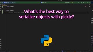 What’s the best way to serialize objects with pickle? Mastering Object Serialization in Python with