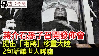 蔣介石孫子召開發佈會，提出「兩蔣」移靈大陸，2句話讓世人唏噓︱奇聞︱古墓︱考古#古今奇聞