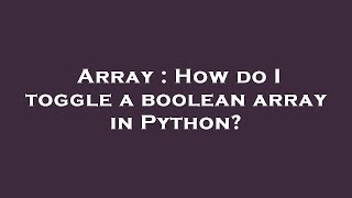 Array : How do I toggle a boolean array in Python?