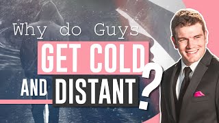 Why Do Guys Get Cold And Distant?
