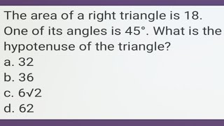 Area of a right triangle is 18. One of its angles is 45°. What is the hypotenuse of the triangle?