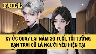 [FULL REVIEW] KÝ ỨC QUAY LẠI NĂM 20 TUỔI, TÔI TƯỞNG BẠN TRAI CŨ LÀ NGƯỜI YÊU HIỆN TẠI