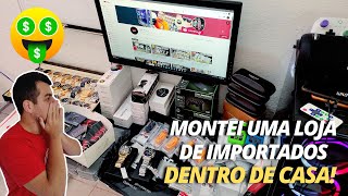 MONTEI UMA LOJA DE IMPORTADOS DENTRO DE CASA!