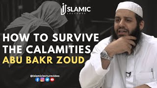 How To Survive The Calamities - Abu Bakr Zoud | Islamic Lectures