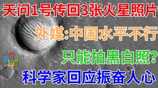 3月6日，天问一号传回3张火星高清图，外媒：中国水平不行，只能拍黑白照？科学家回应振奋人心