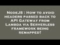 NodeJS : How to avoid headers passed back to API Gateway from Lambda via Serverless framework being