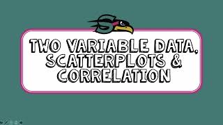 2.1 - 2.5 Two-Variable Data, Scatterplots & Correlation