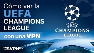 Cómo y dónde ver la UEFA Champions League online desde cualquier lugar | VPNpro
