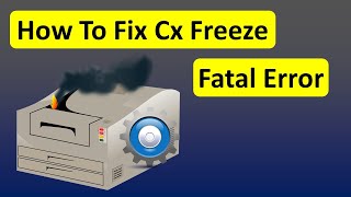 How To Fix Cx Freeze Fatal Error