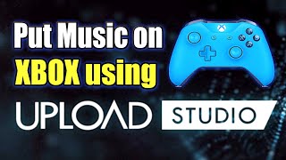 How to PUT MUSIC ON XBOX ONE using UPLOAD STUDIO (100% Works)