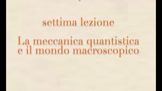 Fisica e Spiritualità 7 - La meccanica quantistica e il mondo macroscopico - M.Benfatto