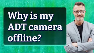 Why Is My Adt Camera Offline