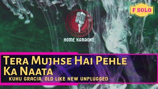Tera Mujhse Hai Pehle Ka Naata | F Solo - KuHu Gracia, Old Like New Unplugged (Home Karaoke)