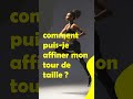 comment puis je affiner mon tour de taille