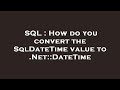 SQL : How do you convert the SqlDateTime value to .Net::DateTime