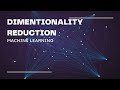 DIMENTIONALITY REDUCTION IN MACHINE LEARNING
