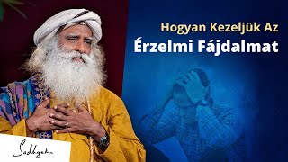 Hogyan kezeljük az érzelmi fájdalmakat? | Sadhguru