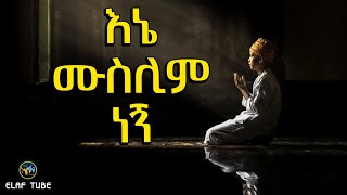 እኔ ሙስሊም ነኝ !! || ELAF TUBE