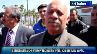 İSKENDERUN'DA CHP VE MHP, SEÇİMLERİN İPTALİ İÇİN BAŞVURU YAPTI