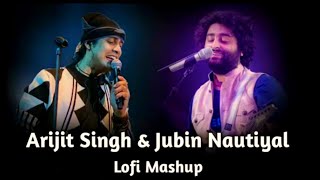 Arijit Singh X Jubin Nautiyal Mashup | Bollywood Mashup | Lofi Songs |