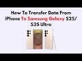 How To Transfer Data From iPhone To Samsung Galaxy S25/ S25 Ultra