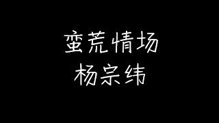 杨宗纬 - 蛮荒情场 (动态歌词)