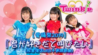 【愛踊祭2019】Twinkle『君が好きだと叫びたい』(敗者復活WEB予選課題曲)