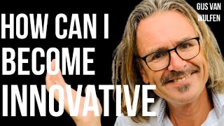 How Can I Become Innovative: 5 Tips to Make You a Better Innovator