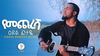 ||የመጨረሻ እድል ፈንታዬ|| ዘማሪ በረከት አለሙ || yemecheresha Edel fentaye|| bereket alemu 2022