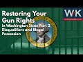 Restoring Your Gun Rights in Washington State Part 2.  Disqualifiers and Illegal Possession.