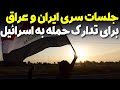 جلسات سری ایران و عراق برای تدارک حمله