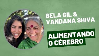 Bela Gil \u0026 Vandana Shiva - Alimentando o cérebro