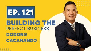 121: Building the Perfect Business ft  Dodong Cacanando