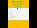 Multiply two matrices program in python programming language