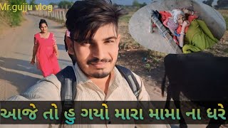 આજે હુ ગયો મારા મામા ના ધરે | gujrati vlog |Mr.gujjus vlog | full vidio