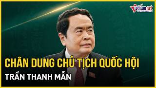 Chân dung Chủ tịch Quốc hội Trần Thanh Mẫn | Báo VietNamNet