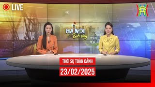 🔴 THỜI SỰ SÁNG 23/02 | Thời sự Hà Nội hôm nay | Tin tức thời sự 24h mới nhất