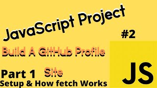 JavaScript Project #2: Build a Github Profile Site - Setup and How fetch Works (PART 1)