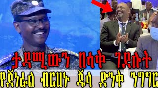 Ethiopian:ታዳሚውን በሳቅ የገደለው የጀነራል ብርሀኑ ጁላ ድንቅ ንግግር