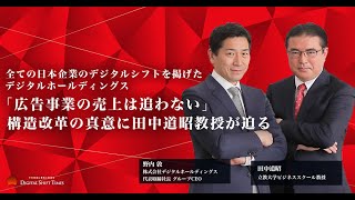 全ての日本企業のデジタルシフトを掲げたデジタルホールディングス。「広告事業の売上は追わない」構造改革の真意に田中道昭教授が迫る。