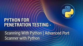 PYTHON FOR PENETRATION TESTING 4 | SCANNING WITH PYTHON | ADVANCED PORT SCANNER WITH PYTHON