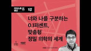 「몸의 과학, 미래의 의학」 1. 너와 나를 구분하는 0.1퍼센트, 맞춤형 정밀 의학의 세계 (3)